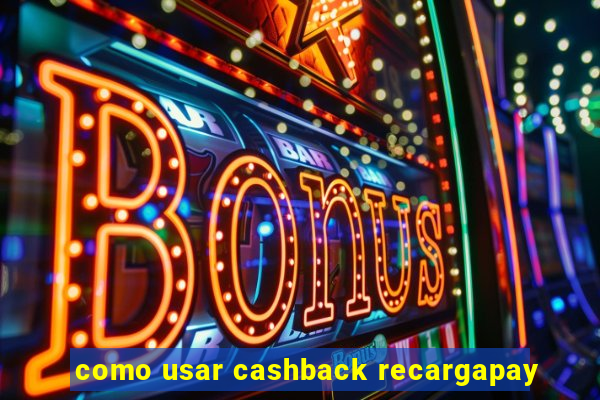 como usar cashback recargapay